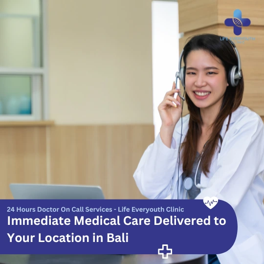 Immediate Medical Care Delivered to Your Location in Bali-24 Hours Doctor On Call Services - Life Everyouth Clinic